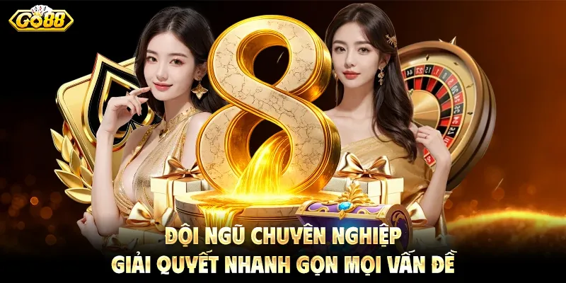 Đội ngũ chuyên nghiệp, giải quyết nhanh gọn mọi vấn đề